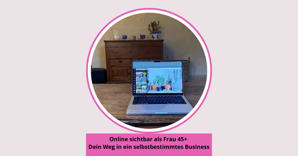 Online sichtbar als Frau 45+ Dein Weg in ein selbstbestimmtes Business