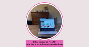 Online sichtbar als Frau 45+ Dein Weg in ein selbstbestimmtes Business