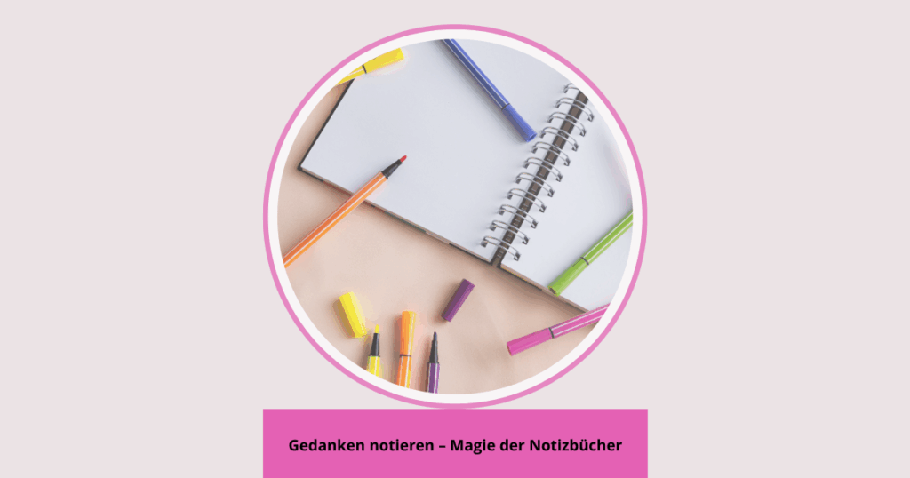 Gedanken notieren – Magie der Notizbücher